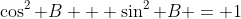 \cos^2 B + \sin^2 B = 1