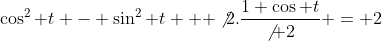 \cos^2 t - \sin^2 t + \not{2}.\frac{1+\cos t}{\not 2} = 2