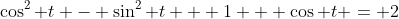 \cos^2 t - \sin^2 t + 1 + \cos t = 2
