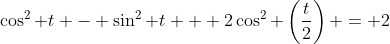 \cos^2 t - \sin^2 t + 2\cos^2 \left(\frac{t}{2}\right) = 2