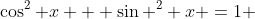 \cos^2 x + \sin ^2 x =1 