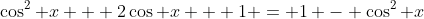 \cos^2 x + 2\cos x + 1 = 1 - \cos^2 x