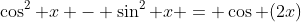 \cos^2 x - \sin^2 x = \cos (2x)