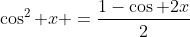 \cos^2 x =\frac{1-\cos 2x}{2}