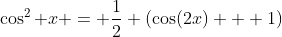 \cos^2 x = \frac{1}{2} (\cos(2x) + 1)