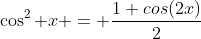 \cos^2 x = \frac{1+cos(2x)}{2}