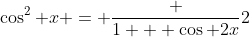 \cos^2 x = \frac {1 + \cos 2x}2