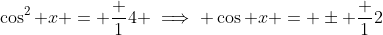 \cos^2 x = \frac 14 \implies \cos x = \pm \frac 12