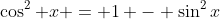 \cos^2 x = 1 - \sin^2x