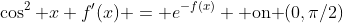 \cos^2 x f'(x) = e^{-f(x)} \mbox{ on }(0,\pi/2)