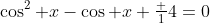 \cos^2 x-\cos x+\tfrac 14=0