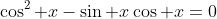 \cos^2 x-\sin x\cos x=0