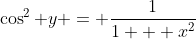 \cos^2 y = \frac{1}{1 + x^2}