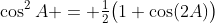 \cos^2A = \tfrac12\bigl(1+\cos(2A)\bigr)