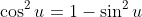 \cos^2u=1-\sin^2u