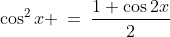 \cos^2x \:=\:\frac{1+\cos2x}{2}