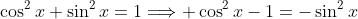 \cos^2x+\sin^2x=1\Longrightarrow \cos^2x-1=-\sin^2x