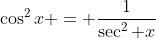 \cos^2x = \frac{1}{\sec^2 x}