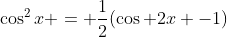 \cos^2x = \frac{1}{2}(\cos 2x -1)