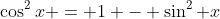 \cos^2x = 1 - \sin^2 x
