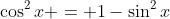 \cos^2x = 1-\sin^2x