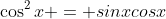 \cos^2x = sinxcosx