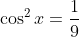\cos^2x=\frac{1}{9}