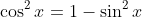 \cos^2x=1-\sin^2x