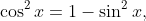 \cos^2x=1-\sin^2x,