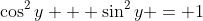 \cos^2y + \sin^2y = 1