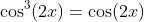 \cos^3(2x)=\cos(2x)