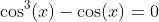 \cos^3(x)-\cos(x)=0