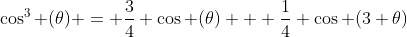 \cos^3 (\theta) = \frac{3}{4} \cos (\theta) + \frac{1}{4} \cos (3 \theta)