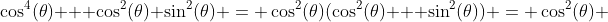 \cos^4(\theta) + \cos^2(\theta) \sin^2(\theta) = \cos^2(\theta)(\cos^2(\theta) + \sin^2(\theta)) = \cos^2(\theta) 