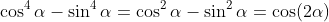 \cos^4\alpha-\sin^4\alpha=\cos^2\alpha-\sin^2\alpha=\cos(2\alpha)