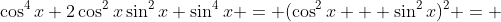 \cos^4{x}+2\cos^2{x}\sin^2{x}+\sin^4{x} = (\cos^2{x} + \sin^2{x})^2 = 