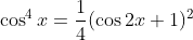 \cos^4x=\frac{1}{4}(\cos2x+1)^2