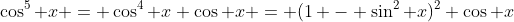 \cos^5 x = \cos^4 x \cos x = (1 - \sin^2 x)^2 \cos x