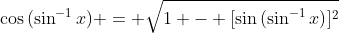 \cos{(\sin^{-1}{x})} = \sqrt{1 - [\sin{(\sin^{-1}{x})}]^2}
