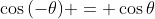 \cos{(-\theta)} = \cos{\theta}