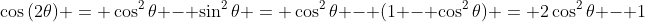 \cos{(2\theta)} = \cos^2{\theta} - \sin^2{\theta} = \cos^2{\theta} - (1 - \cos^2{\theta}) = 2\cos^2{\theta} - 1