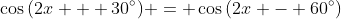 \cos{(2x + 30^\circ)} = \cos{(2x - 60^\circ)}