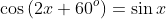 \cos{(2x+60^o)}=\sin{x}