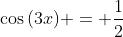 \cos{(3x)} = \frac{1}{2}