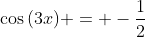 \cos{(3x)} = -\frac{1}{2}