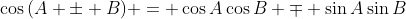 \cos{(A \pm B)} = \cos{A}\cos{B} \mp \sin{A}\sin{B}
