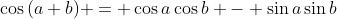 \cos{(a+b)} = \cos{a}\cos{b} - \sin{a}\sin{b}