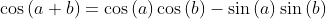 \cos{(a+b)}=\cos{(a)}\cos{(b)}-\sin{(a)}\sin{(b)}