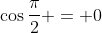 \cos{\frac{\pi}{2}} = 0