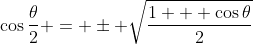 \cos{\frac{\theta}{2}} = \pm \sqrt{\frac{1 + \cos{\theta}}{2}}